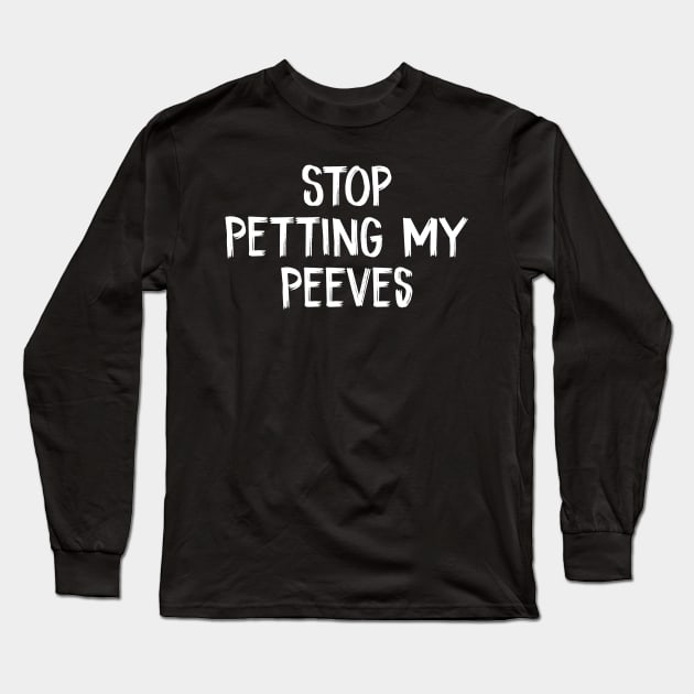 Stop Petting My Peeves Long Sleeve T-Shirt by TIHONA